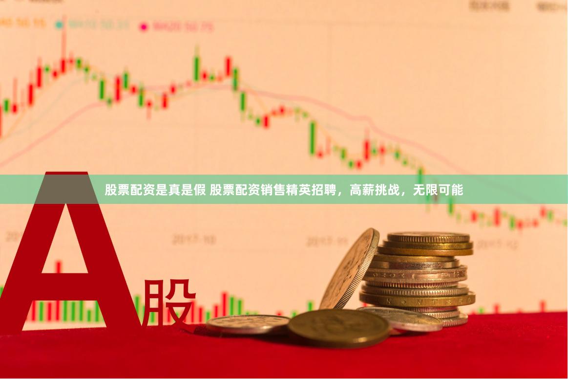 股票配资是真是假 股票配资销售精英招聘，高薪挑战，无限可能