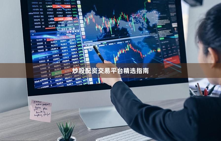 炒股配资交易平台精选指南
