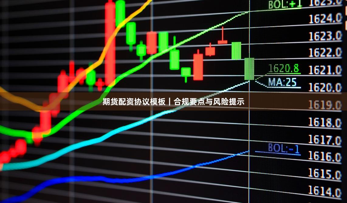 期货配资协议模板｜合规要点与风险提示