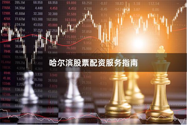 哈尔滨股票配资服务指南