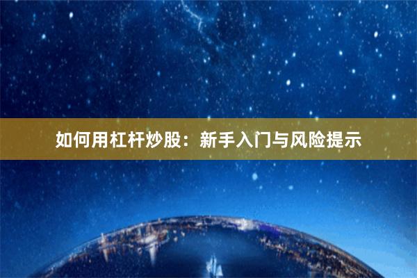 如何用杠杆炒股：新手入门与风险提示