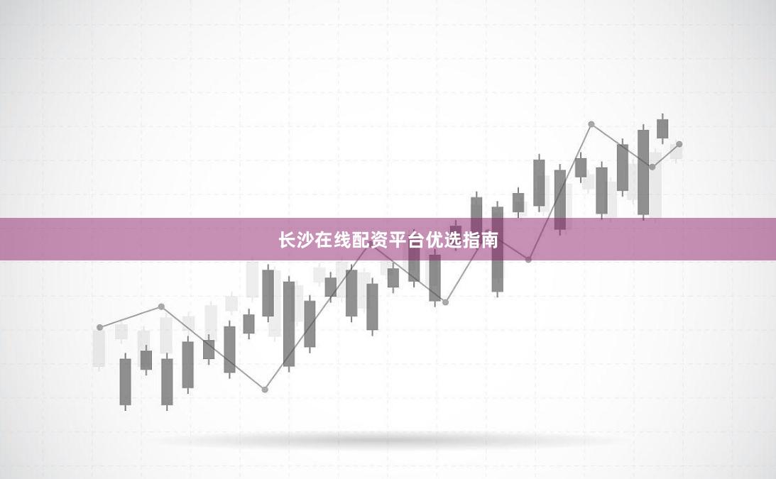 长沙在线配资平台优选指南