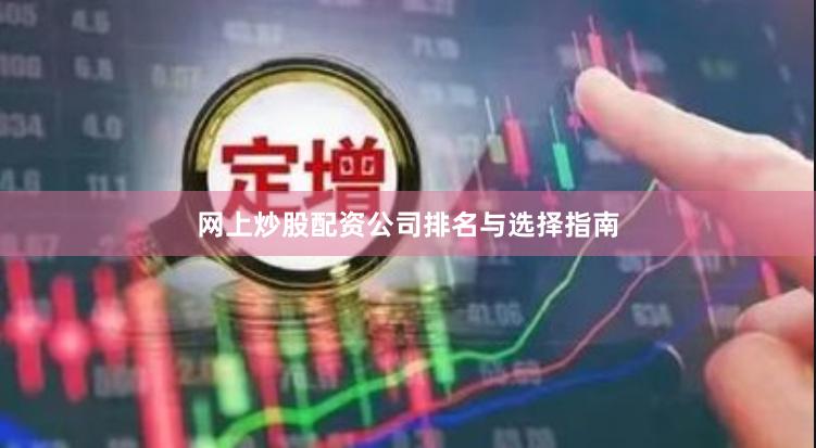 网上炒股配资公司排名与选择指南